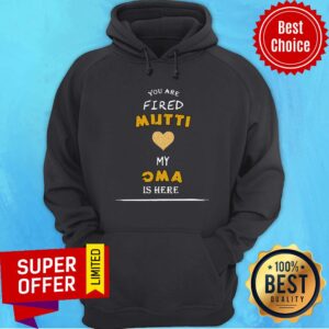 Alternative view of You Are Fired Mutti My Oma Is Here Shirt