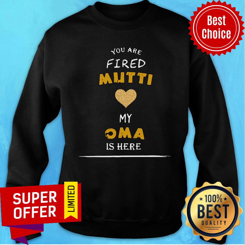 You Are Fired Mutti My Oma Is Here Shirt - Image 5