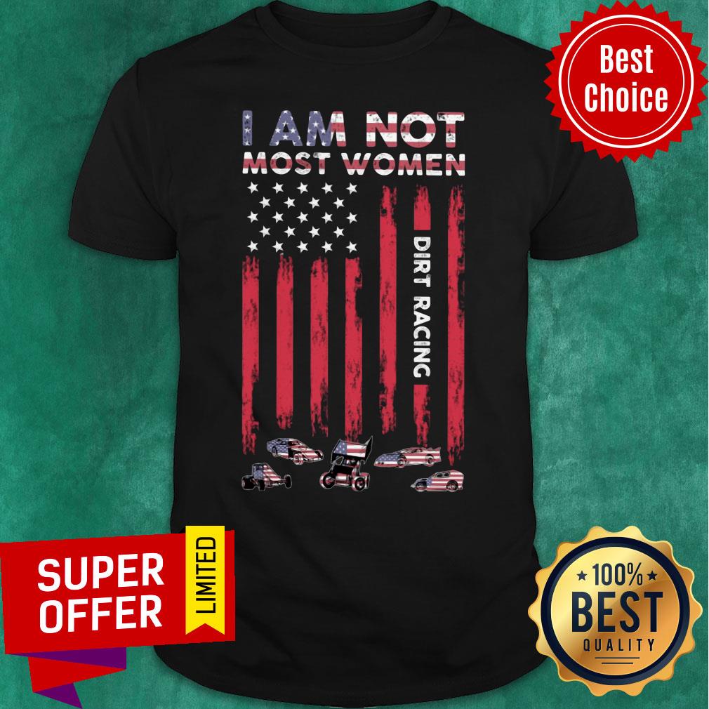 I'm Not Most Women Dirt Racing Car American Flag Shirt