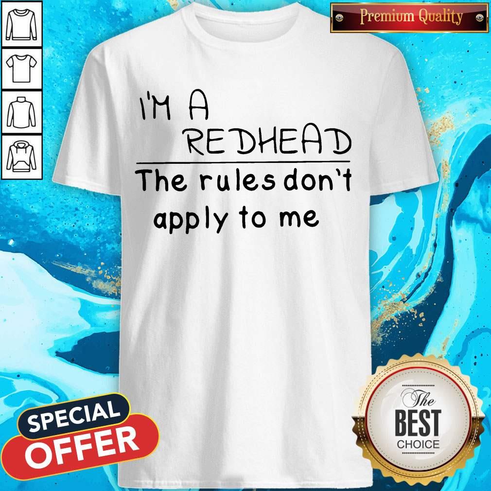I'M A Redhead The Rules Don'T Apply To Me Shirt