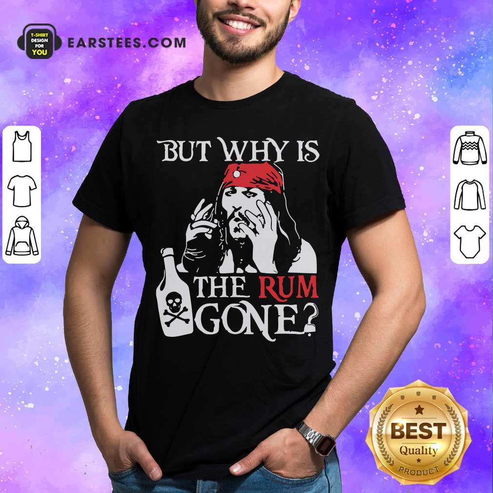 Official Jack Sparrow But Why Is The Rum Gone Shirt