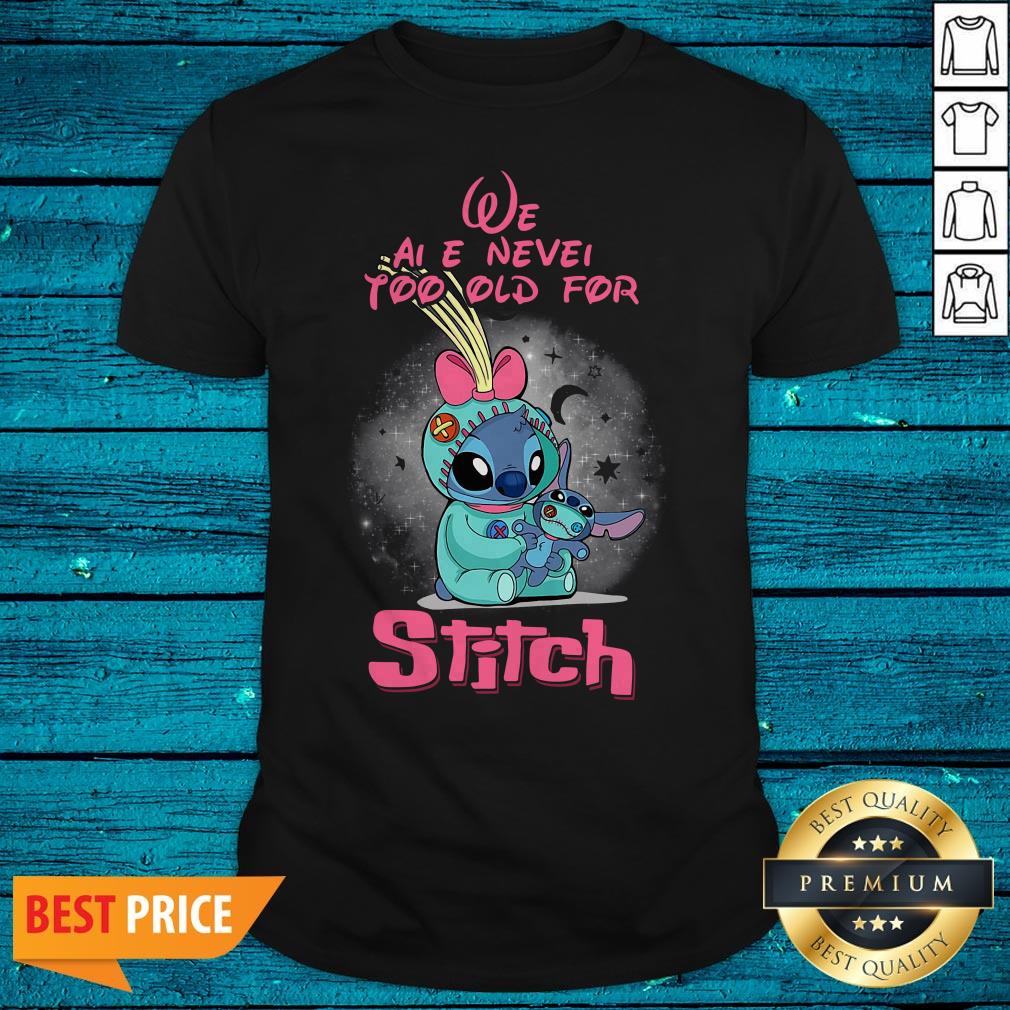Pretty We Are Never Too Old For Stitch Shirt