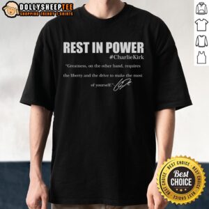 Good Rest In Power Charlie Kirk Greatness Signature Quote T-Shirt
