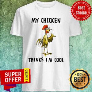 Awesome My Chicken Thinks I’m Cool Shirt