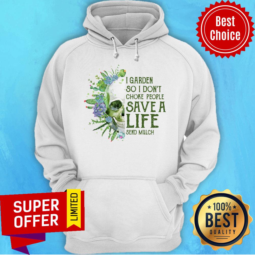 Top Skull I Garden So I Don’t Choke People Save A Life Send Mulch Shirt - Image 3