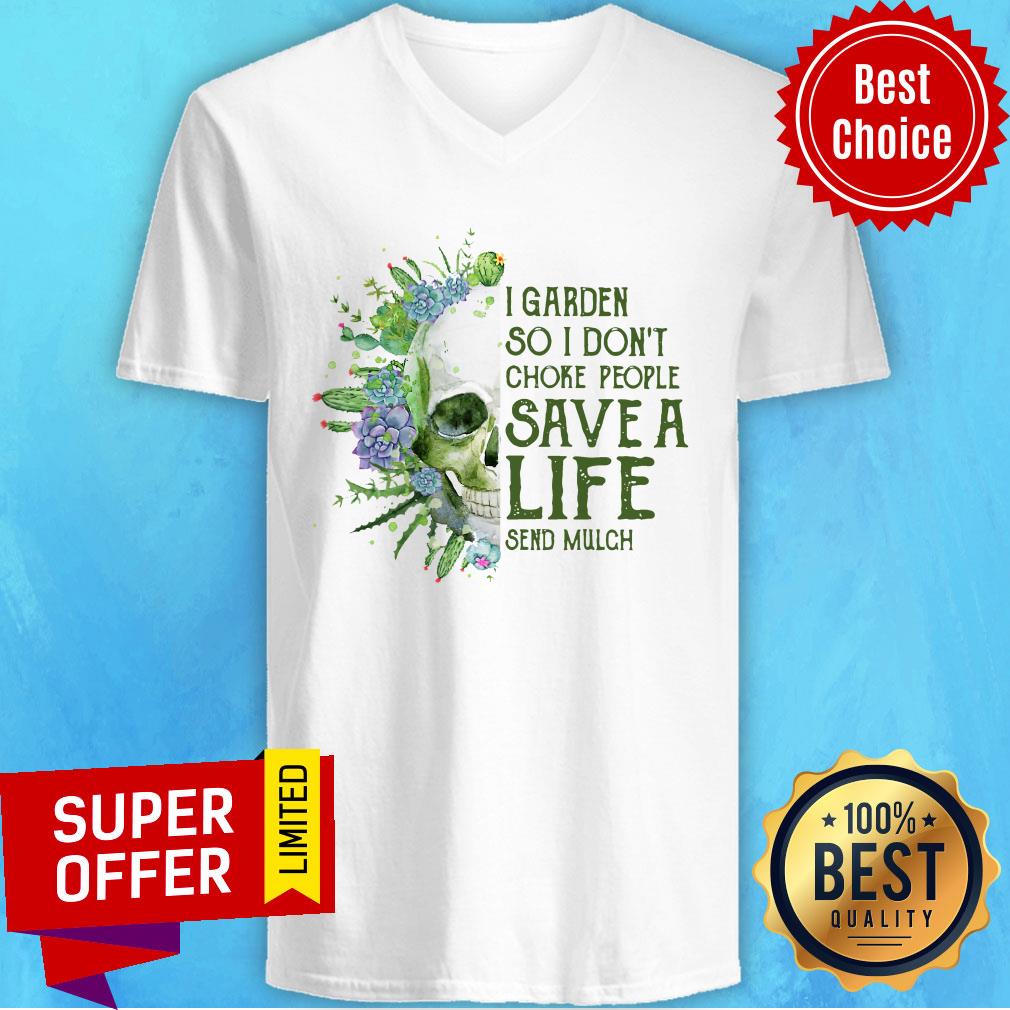 Top Skull I Garden So I Don’t Choke People Save A Life Send Mulch Shirt - Image 4