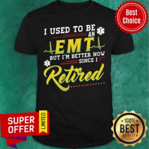 Used To Be EMT But I'm Better Now Retired Shirt