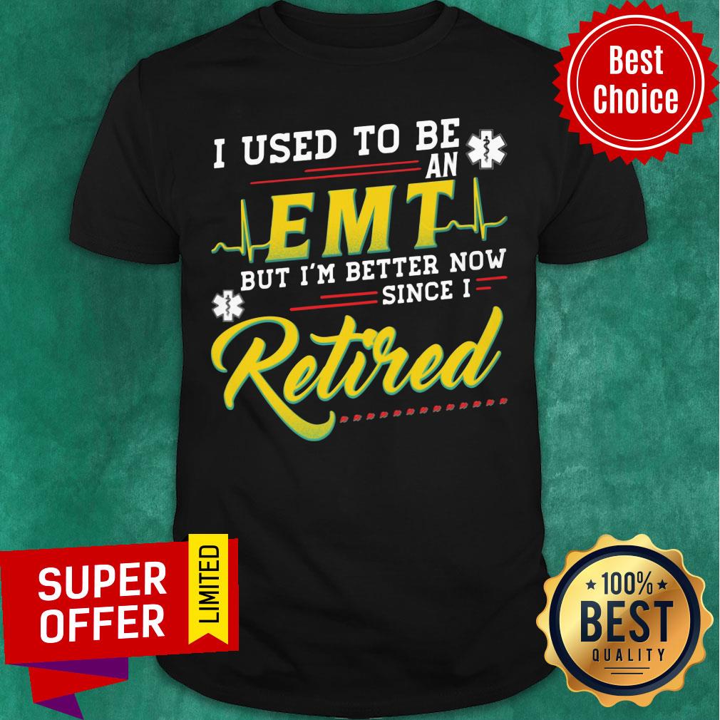 Used To Be EMT But I'm Better Now Retired Shirt