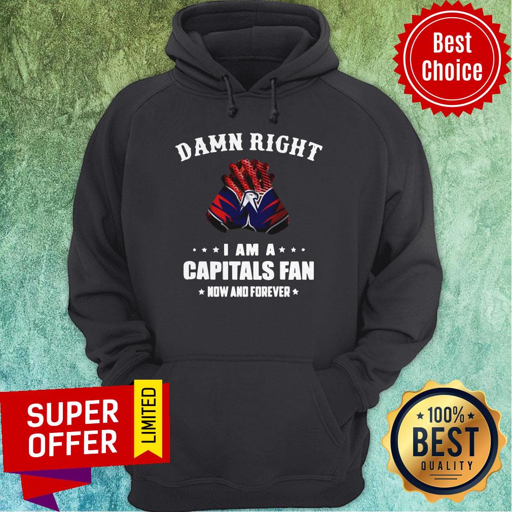 Awesome Damn Right I Am A Capitals Fan Now And Forever Shirt - Image 3