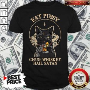 Cat Eat Pussy Chug Whiskey Hail Satan Shirt