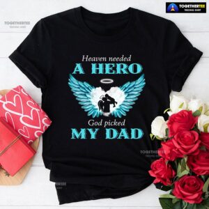 Heaven Needed A Hero God Picked My Dad T-Shirt
