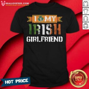 Funny I Love My Irish Girlfriend Shirt