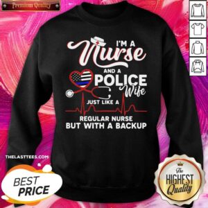 Alternative view of Perfect I’m A Nurse And A Police Wife Just Like A Regular Nurse But With A Backup Shirt