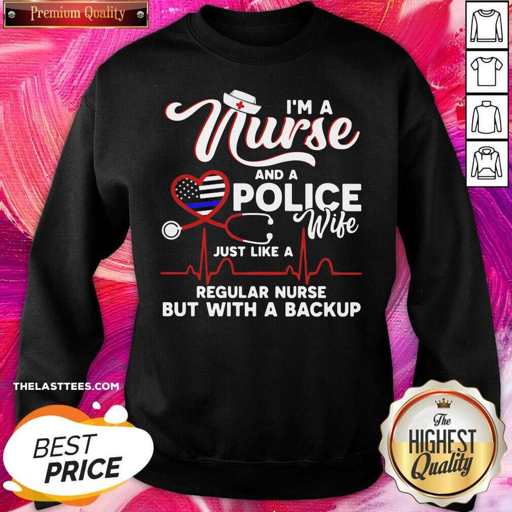 Perfect I’m A Nurse And A Police Wife Just Like A Regular Nurse But With A Backup Shirt - Image 2