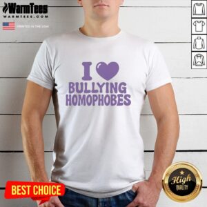 Nice I Love Bullying Homophobes T-Shirt