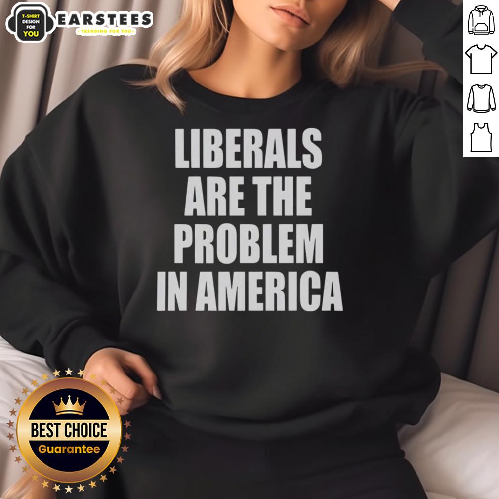 Nice Liberals Are The Problem In America T-Shirt - Image 5