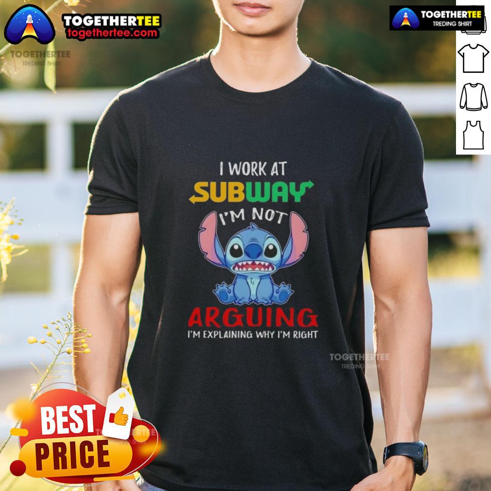 Original Stitch I Work At Subway I'm Not Arguing I'm Explaining Why I'm Right T-Shirt