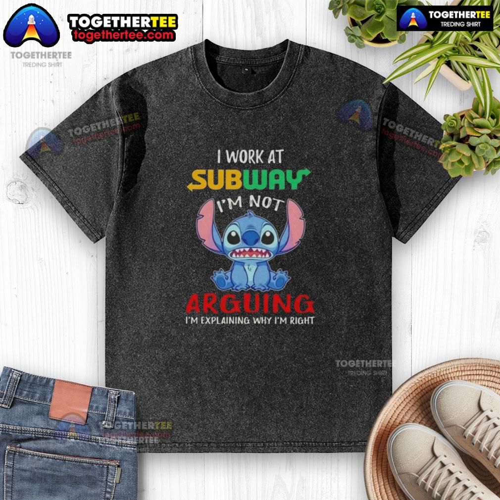 Original Stitch I Work At Subway I'm Not Arguing I'm Explaining Why I'm Right T-Shirt - Image 6