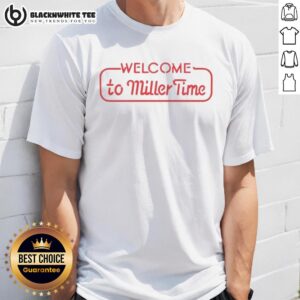 Good Welcome To Miller Time T-Shirt
