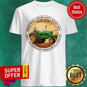 Sweat Dries Blood Clots Bones Heal Only The Strongest Women Drive A Tractor Shirt