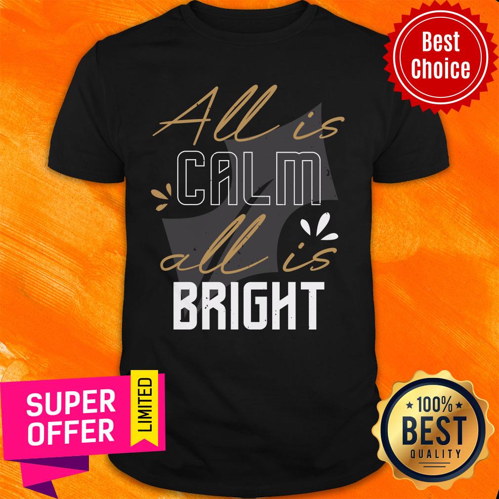 All Is Calm All Is Bright Shirt