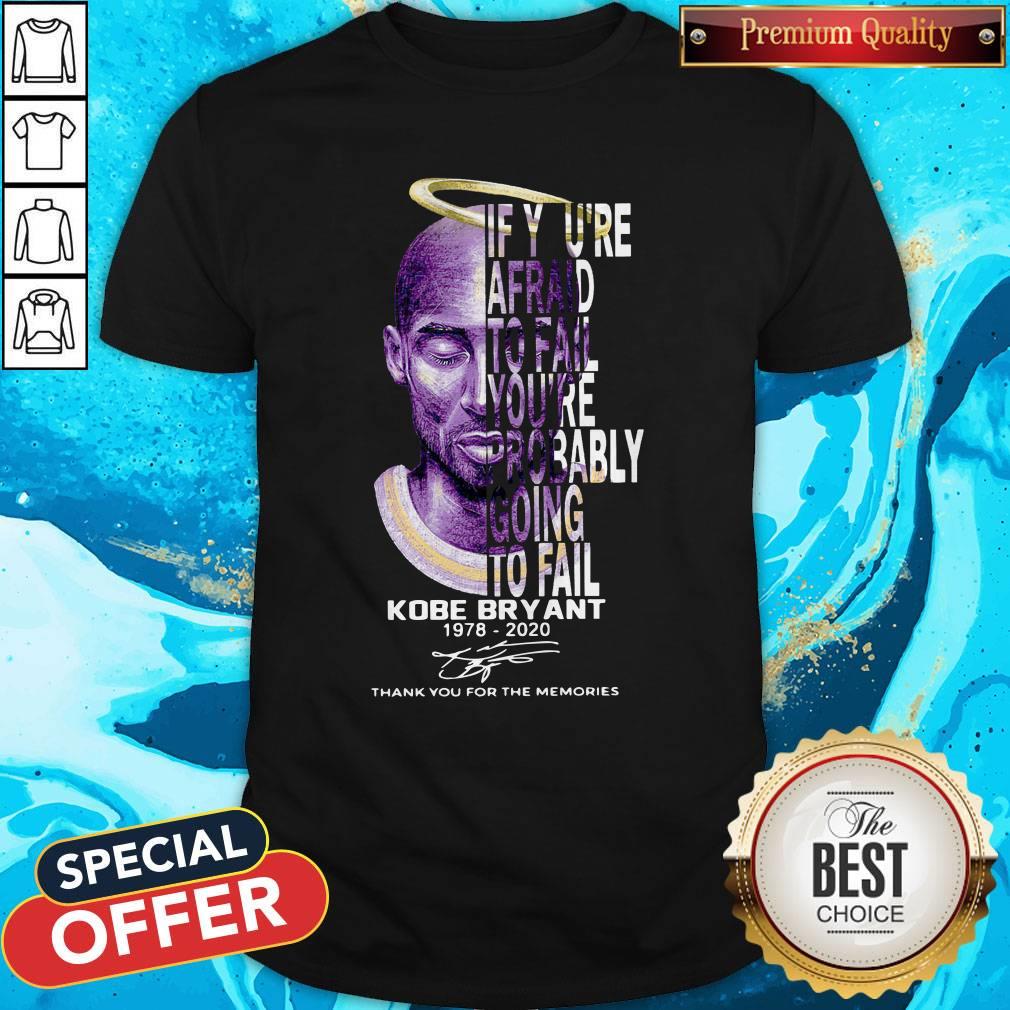 Nice If You’re Afraid To Fail You’re Probably Going To Fail Kobe Bryant 1978 2020 Thank You For The Memories Signature Shirt