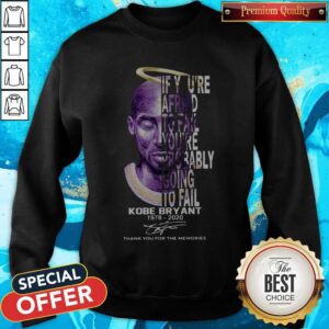 Alternative view of Nice If You’re Afraid To Fail You’re Probably Going To Fail Kobe Bryant 1978 2020 Thank You For The Memories Signature Shirt