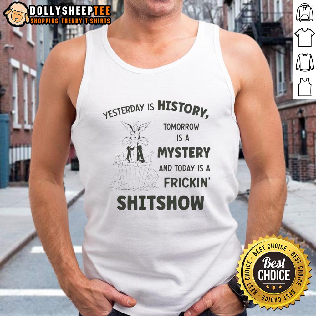 Official Wile E. Coyote Looney Tunes Yesterday Is History Tomorrow A Mystery And Today A Shitshow T-Shirt - Image 3