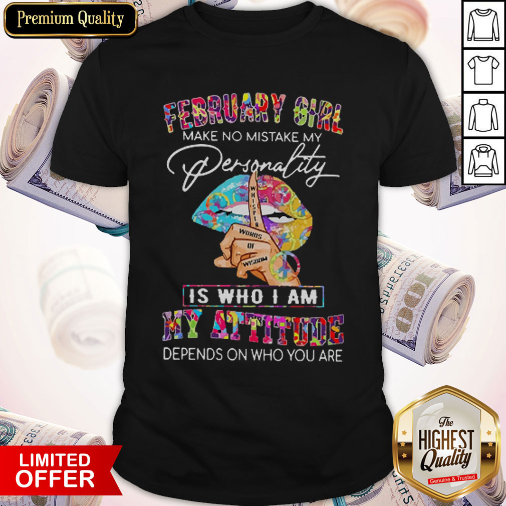 Peace Lips February Girl Make No Mistake My Personality Is Who I Am My Attitude Shirt