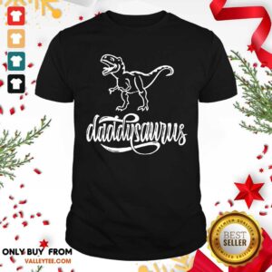 Good Quality Dinosaurs T rex Daddysaurus Shirt