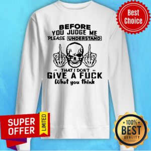 Alternative view of Skull Fuck Before You Judge Me Please Understand That I Don’t Give A Fuck What You Think Shirt