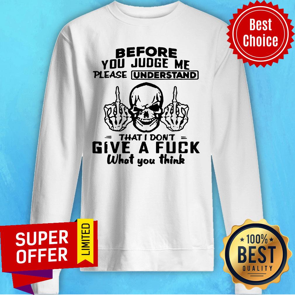 Skull Fuck Before You Judge Me Please Understand That I Don’t Give A Fuck What You Think Shirt - Image 2