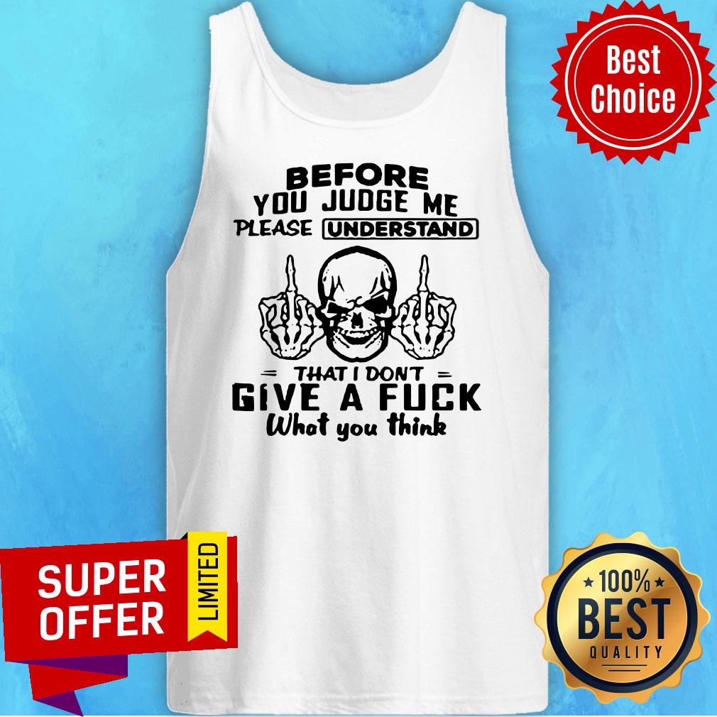 Skull Fuck Before You Judge Me Please Understand That I Don’t Give A Fuck What You Think Shirt - Image 5