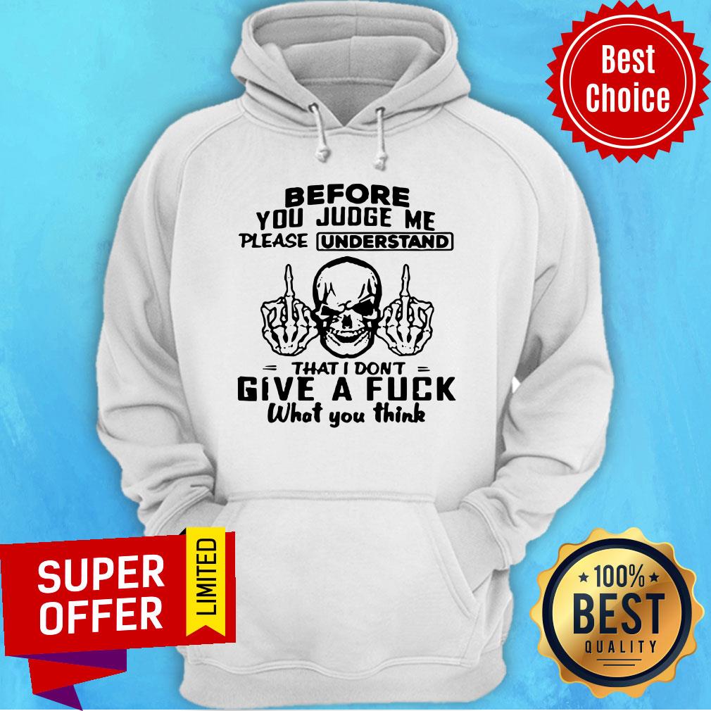 Skull Fuck Before You Judge Me Please Understand That I Don’t Give A Fuck What You Think Shirt - Image 3