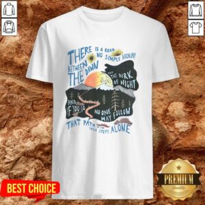 There Is A Road Between No Simple Highway The Dawn And The Dark Of Night Shirt