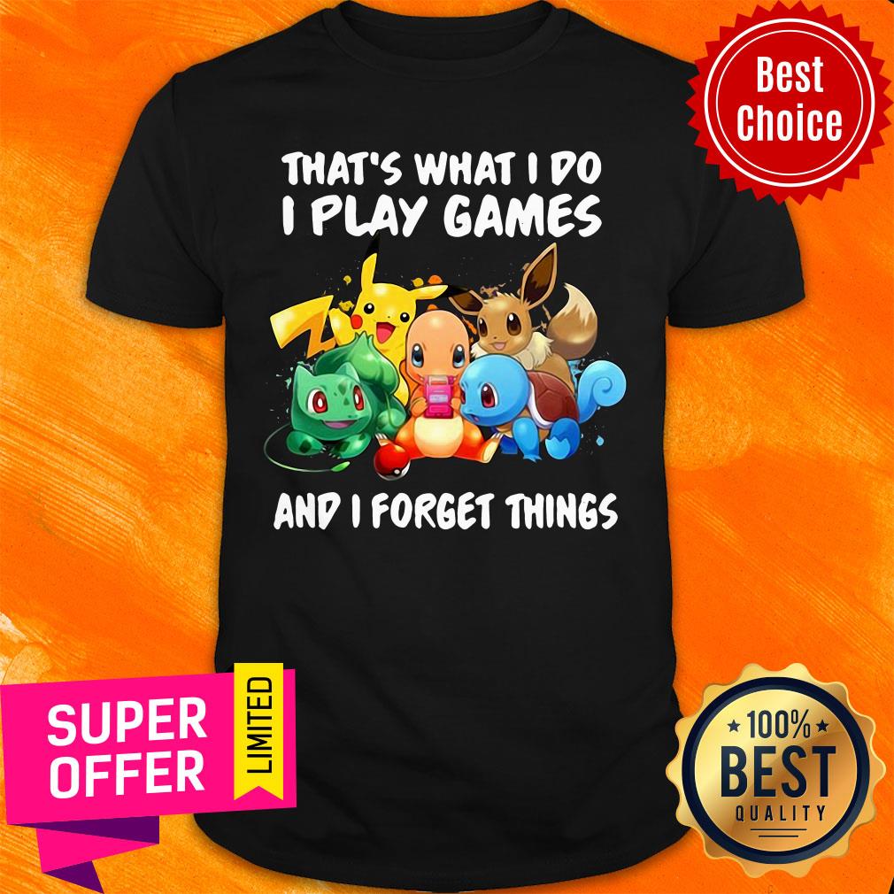 Pikachu That What I Do I Play Games And I Forget Things Shirt