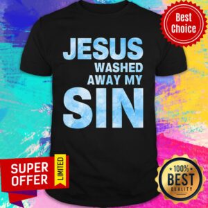 Jesus Washed Away My Sin Shirt