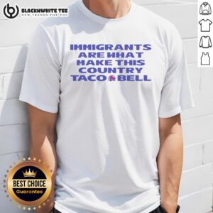 Good Immigrants Are What Make This Country Taco Bell T-Shirt