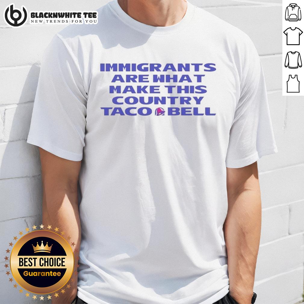 Good Immigrants Are What Make This Country Taco Bell T-Shirt