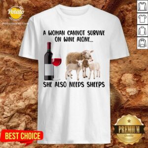 A Woman Cannot Survive On Wine Alone She Also Needs Sheeps Farmer Shirt