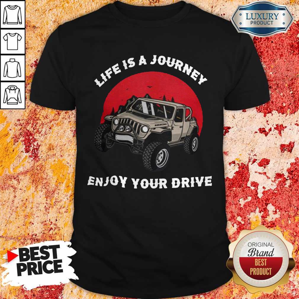 Life Is A Journey Enjoy Your Drive Shirt