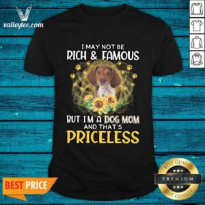Good Beagle I May Not be Rich And Famous But I'm A Dog Mom And That's Priceless Shirt