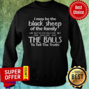Alternative view of I May Be The Black Sheep Of The Family But I’m The Only One Who Has The Balls To Tell The Truth Shirt
