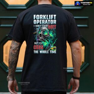 Alternative view of Forklift Operator I Don’t Ever Quit But I’ll Cuss T-Shirt