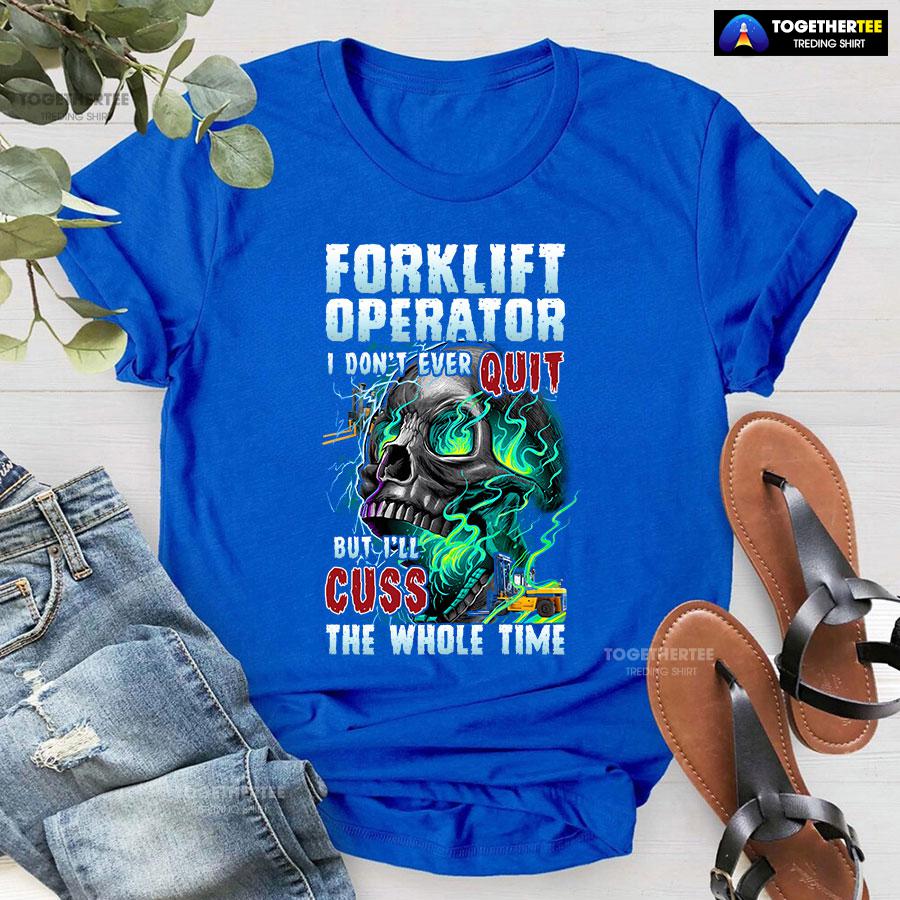 Forklift Operator I Don’t Ever Quit But I’ll Cuss T-Shirt - Image 5