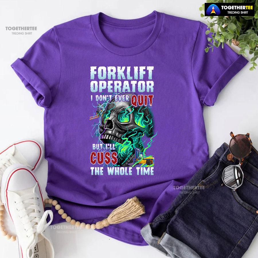 Forklift Operator I Don’t Ever Quit But I’ll Cuss T-Shirt - Image 6