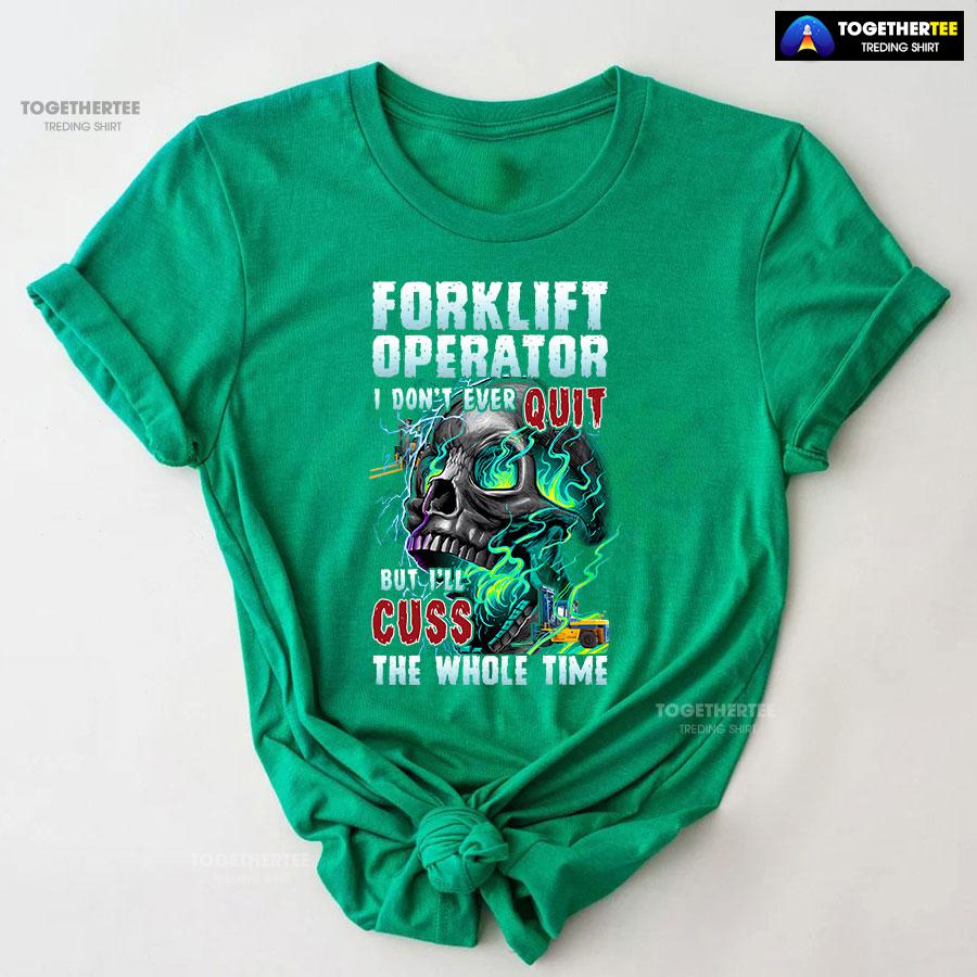Forklift Operator I Don’t Ever Quit But I’ll Cuss T-Shirt - Image 7