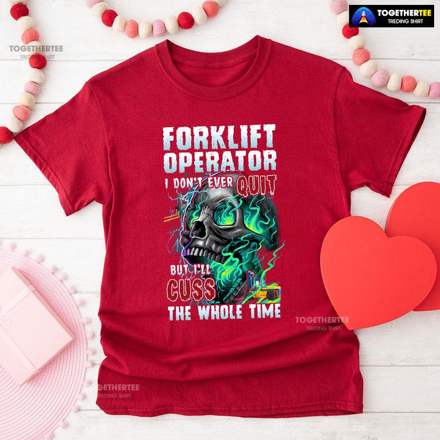 Forklift Operator I Don’t Ever Quit But I’ll Cuss T-Shirt - Image 8