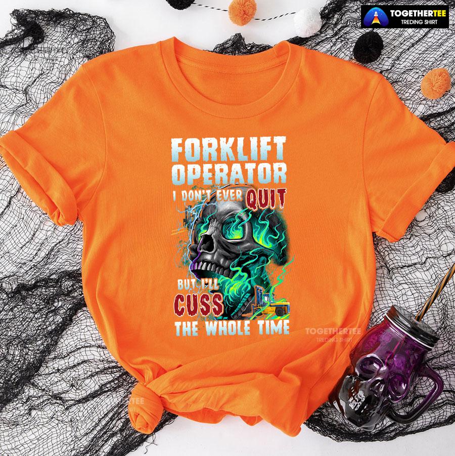 Forklift Operator I Don’t Ever Quit But I’ll Cuss T-Shirt - Image 9