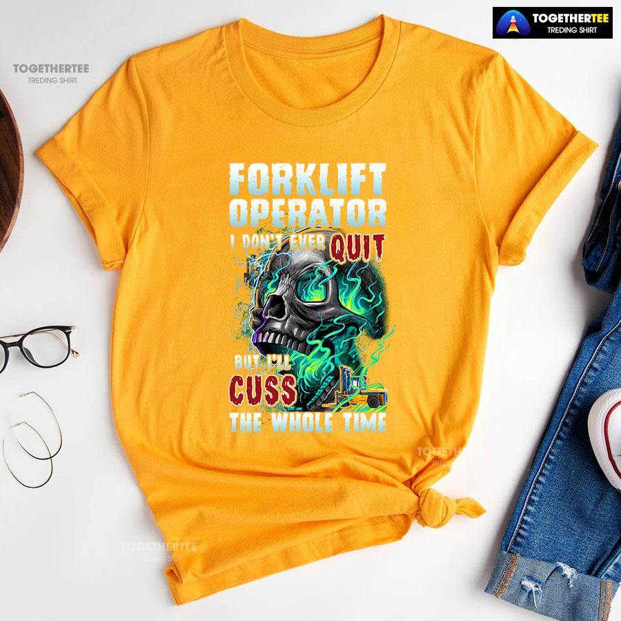 Forklift Operator I Don’t Ever Quit But I’ll Cuss T-Shirt - Image 10